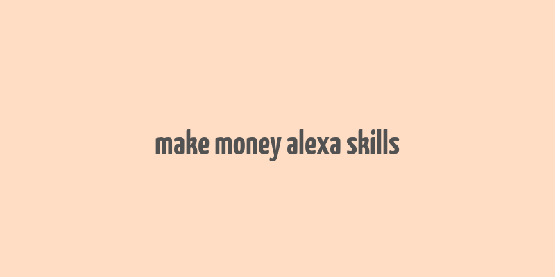 make money alexa skills