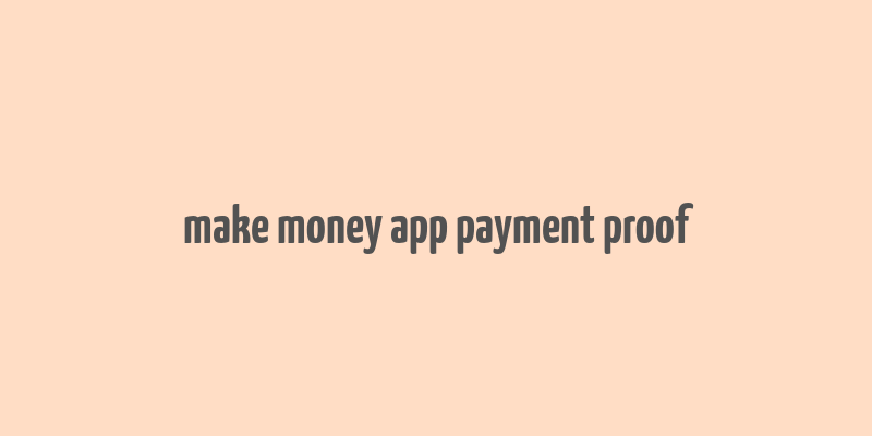 make money app payment proof