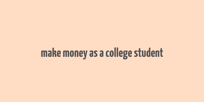 make money as a college student