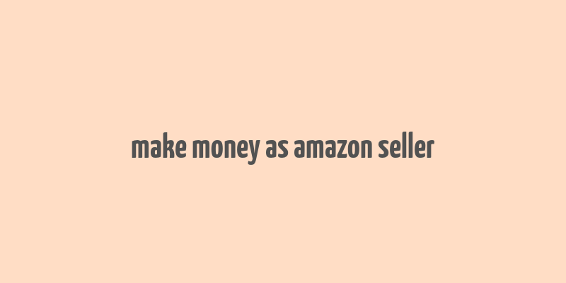 make money as amazon seller