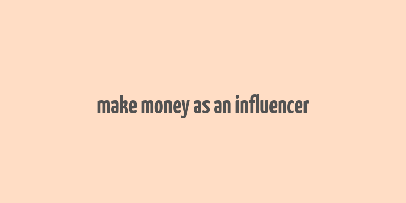 make money as an influencer