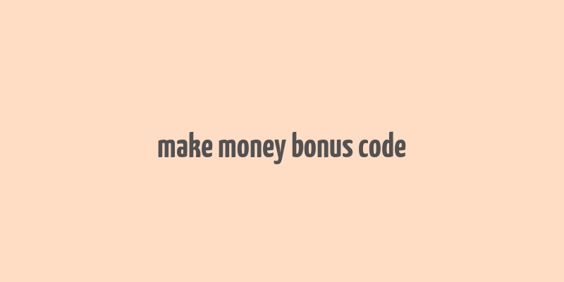 make money bonus code