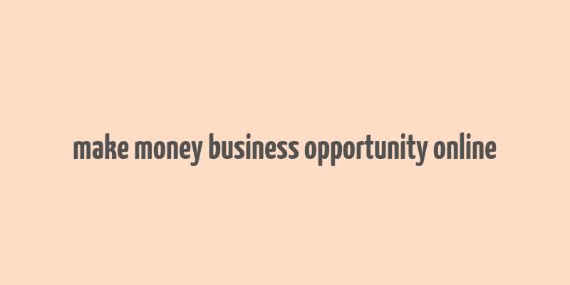 make money business opportunity online