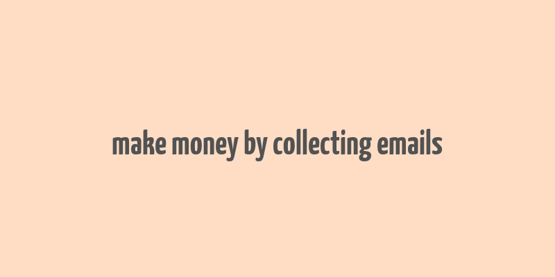 make money by collecting emails