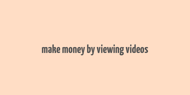 make money by viewing videos