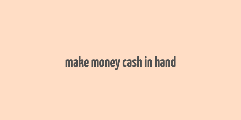 make money cash in hand