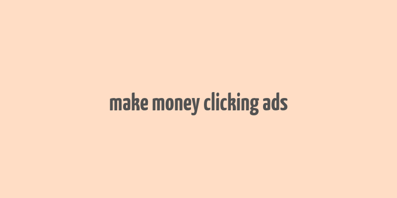 make money clicking ads