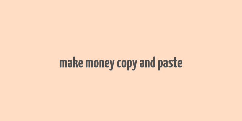 make money copy and paste