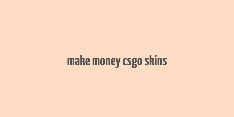 make money csgo skins