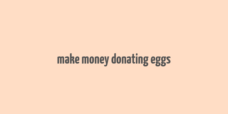 make money donating eggs