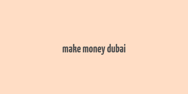 make money dubai