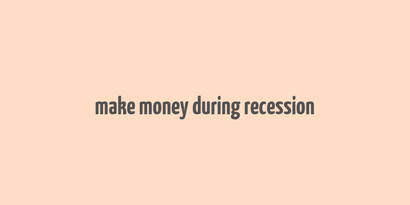 make money during recession