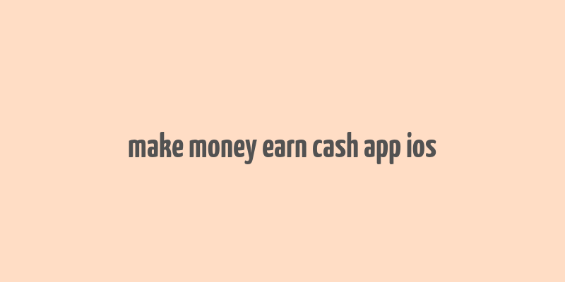 make money earn cash app ios