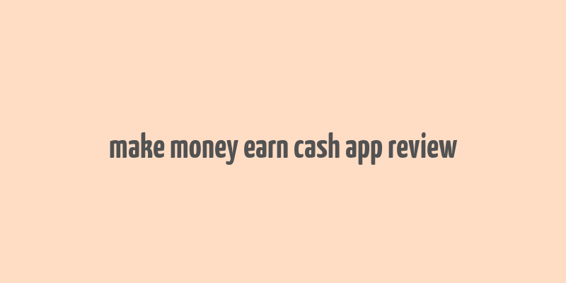 make money earn cash app review