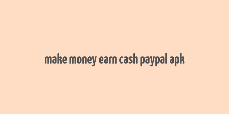 make money earn cash paypal apk