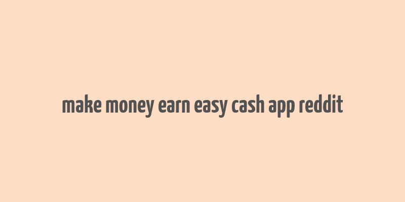 make money earn easy cash app reddit