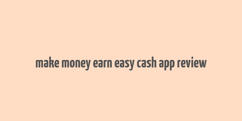 make money earn easy cash app review