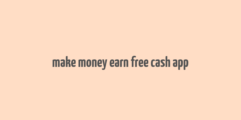 make money earn free cash app