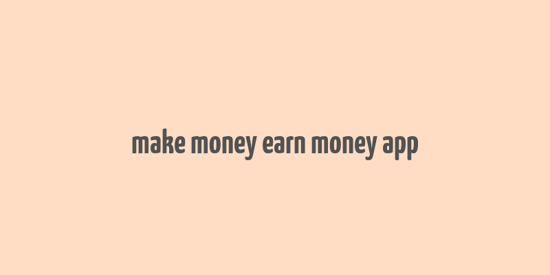 make money earn money app