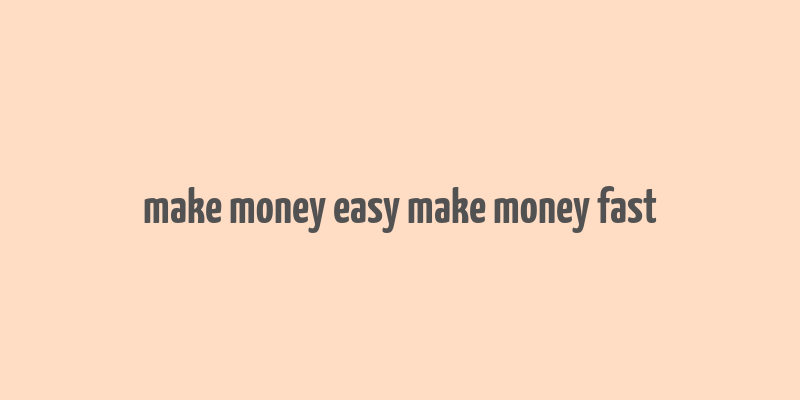 make money easy make money fast