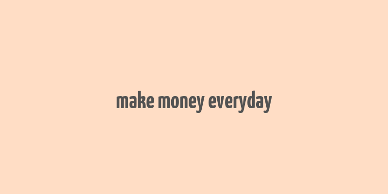 make money everyday