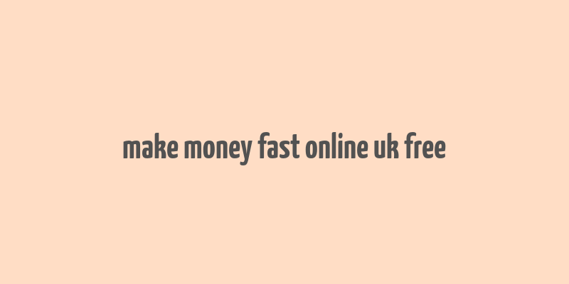 make money fast online uk free