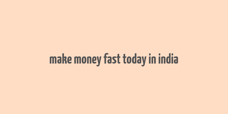 make money fast today in india