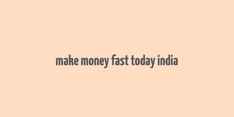 make money fast today india