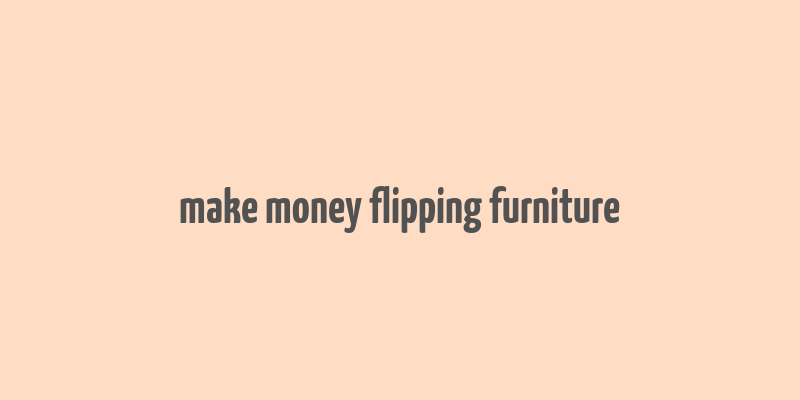 make money flipping furniture