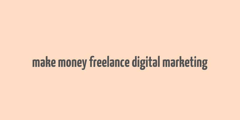 make money freelance digital marketing