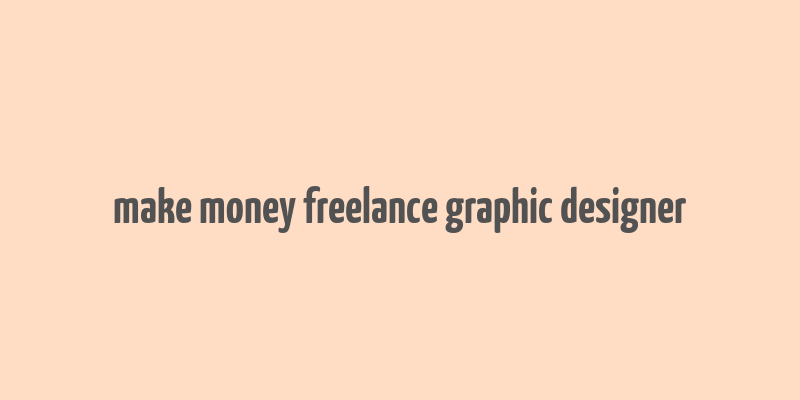 make money freelance graphic designer