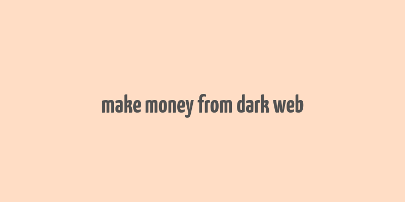 make money from dark web