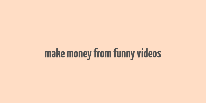 make money from funny videos