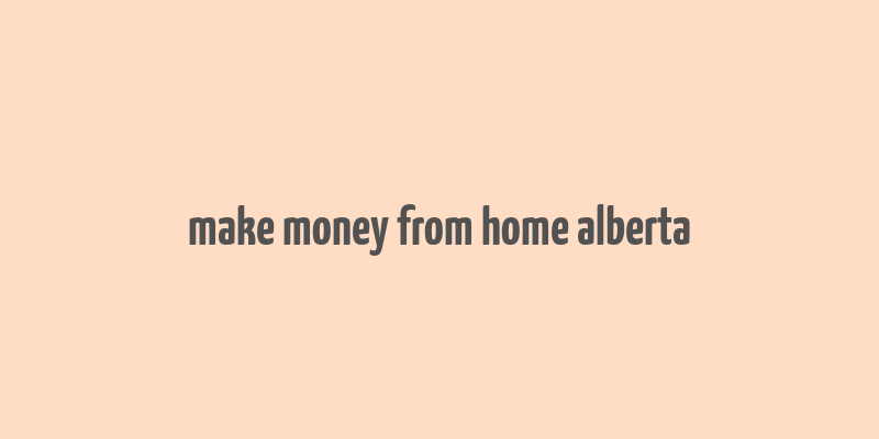 make money from home alberta