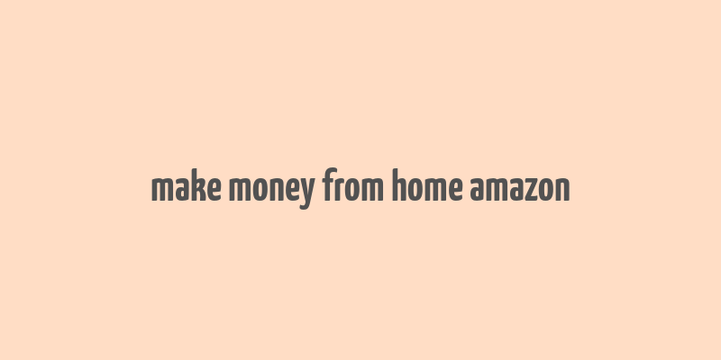 make money from home amazon