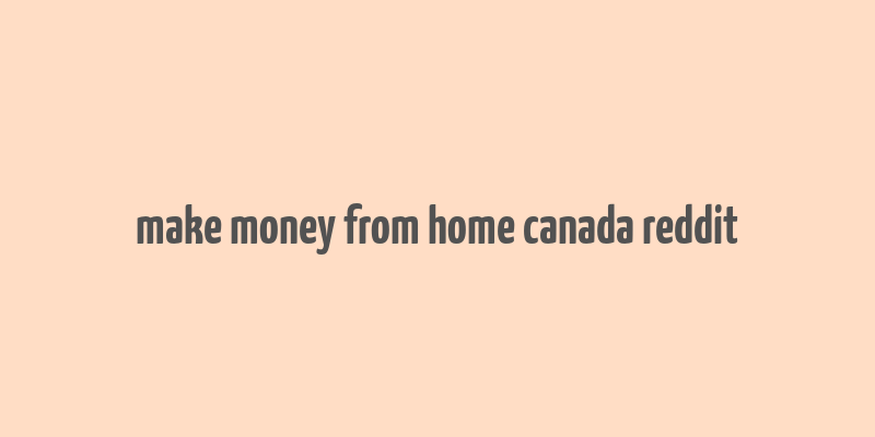 make money from home canada reddit