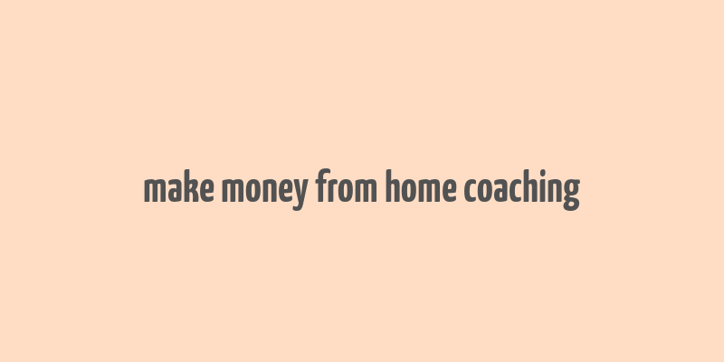 make money from home coaching