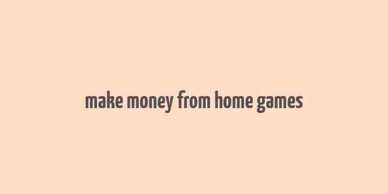 make money from home games