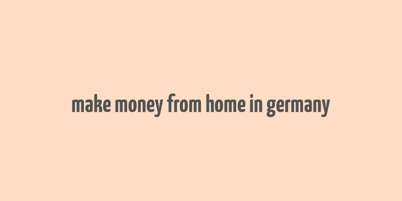 make money from home in germany