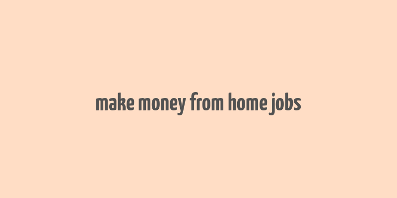 make money from home jobs