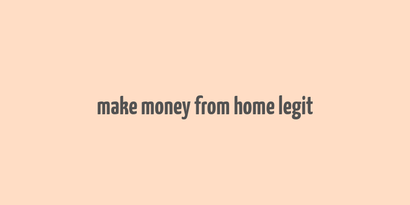 make money from home legit