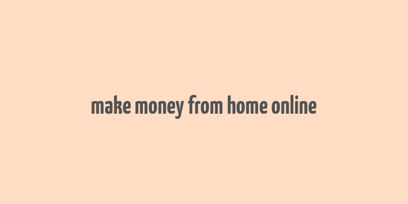 make money from home online