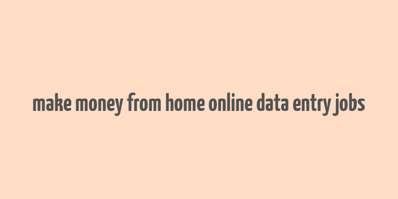 make money from home online data entry jobs