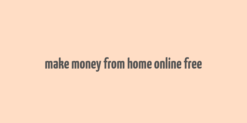 make money from home online free