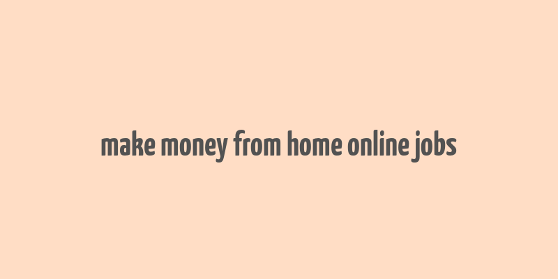 make money from home online jobs