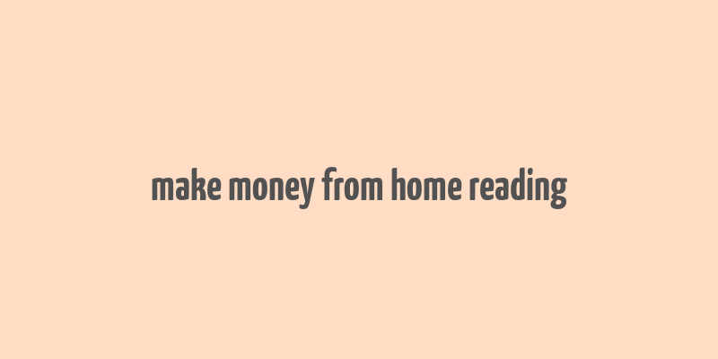 make money from home reading