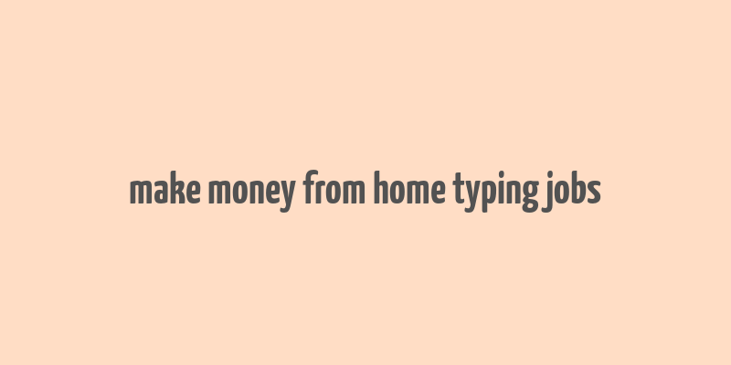 make money from home typing jobs