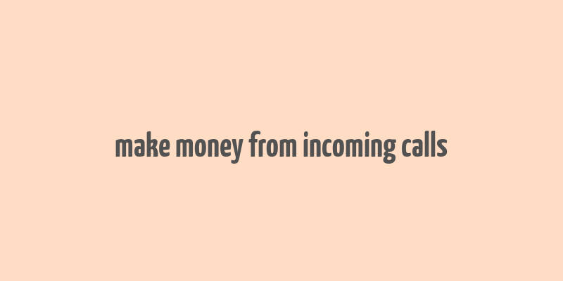 make money from incoming calls