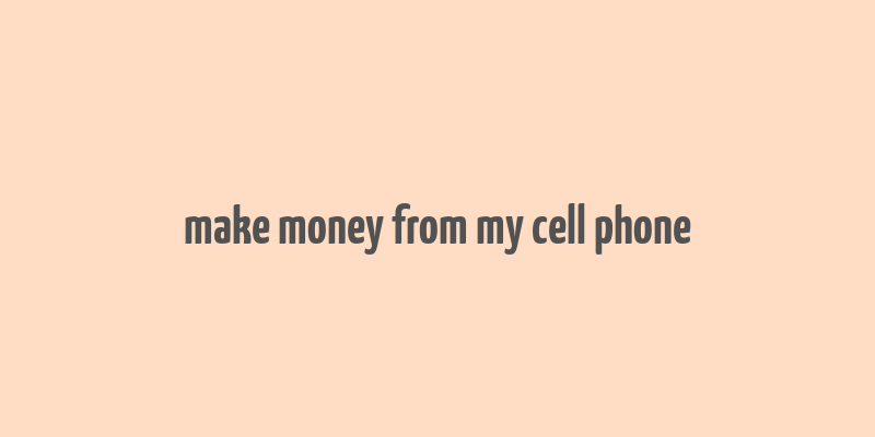 make money from my cell phone