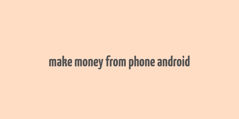 make money from phone android